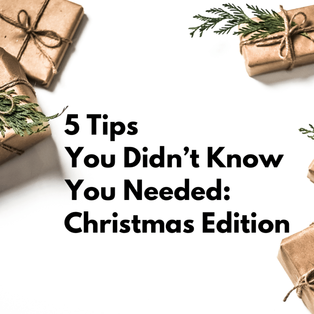 5 Tips You Didn’t Know You Needed: Christmas&nbsp;Edition
