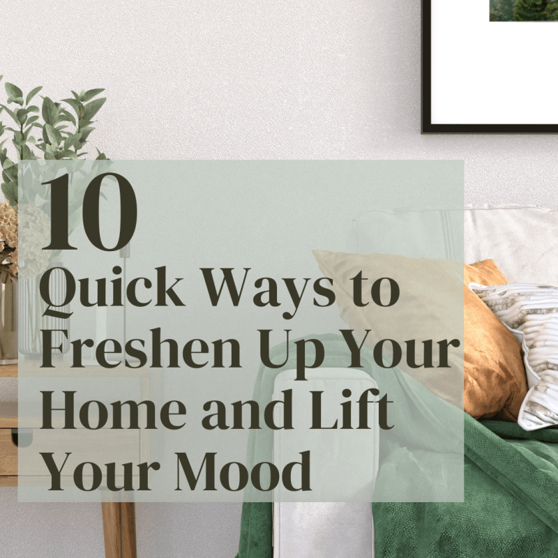 10 Quick Ways to Freshen Up Your Home and Lift Your&nbsp;Mood